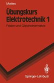 Felder und Gleichstromnetze / Übungskurs Elektrotechnik Bd.1