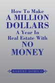 How to Make a Million Dollars a Year in Real Estate with No Money How to Make a Million Dollars a Year in Real Estate with No Money