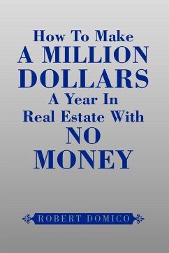 How to Make a Million Dollars a Year in Real Estate with No Money - Domico, Robert