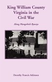 King William County in the Civil War, Along Mangohick Byways King William County in the Civil War, Along Mangohick Byways