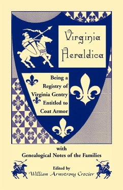 Virginia Heraldica. Being a Registry of Virginia Gentry Entitled to Coat Armor, with Genealogical Notes of the Families - Crozier, William Armstrong