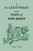 A Gazetteer of the State of New Jersey, Comprehending a General View of its Physical and Moral Condition, Together with a Topographical and Statistical Account of its Counties, Towns, Villages, Canals, Rail Roads, Etc.
