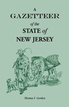 A Gazetteer of the State of New Jersey, Comprehending a General View of its Physical and Moral Condition, Together with a Topographical and Statistical Account of its Counties, Towns, Villages, Canals, Rail Roads, Etc. - Gordon, Thomas F.