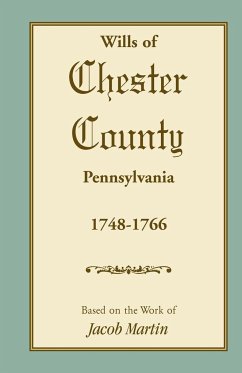 Abstracts of the Wills of Chester County [Pennsylvania], 1748-1766 - Based on the work of Jacob Martin