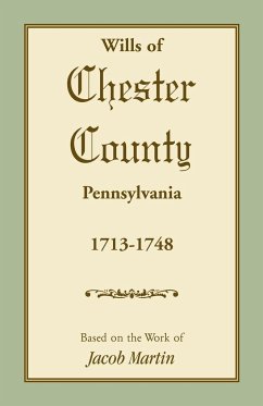 Wills of Chester County, Pennsylvania, 1713-1748 - Based on the Work of Jacob Martin