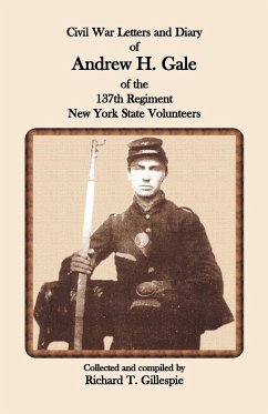 Civil War Letters and Diary of Andrew H. Gale of the 137th Regiment, New York State Volunteers - Gillespie, Richard T.
