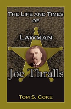 The Life and Times of Lawman Joe Thralls - Coke, Tom S.