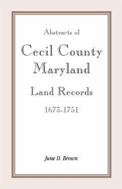 Abstracts of Cecil County, Maryland Land Records 1673-1751 - Brown, June D.