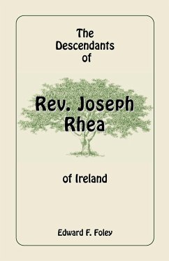 The Descendants of Rev. Joseph Rhea of Ireland - Foley, Edward F.
