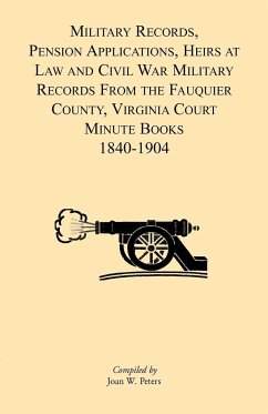 Military Records, Pensions Applications, Heirs at Law and Civil War Military Records From the Fauquier County, Virginia Court Minute Books 1840-1904 - Peters, Joan W.