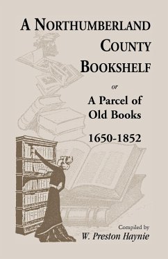 A Northumberland County Bookshelf or A Parcel of Old Books, 1650-1852 - Haynie, W. Preston