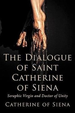 The Dialogue of St. Catherine of Siena, Seraphic Virgin and Doctor of Unity - Siena, Catherine Of