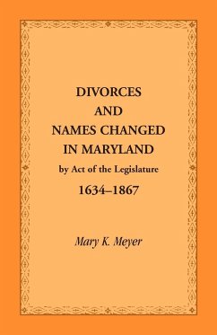 Divorces and Names Changed in Maryland by Act of the Legislature, 1634-1867 - Meyer, Mary K.