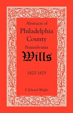 Abstracts of Philadelphia County, Pennsylvania Wills, 1820-1825 - Wright, F. Edward