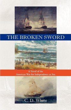 The Broken Sword, a Novel of the American War for Independence at Sea - White, C. D.; White, Charles