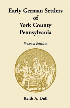 Early German Settlers of York County, Pennsylvania Revised Edition - Dull, Keith A.