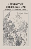A History of the French War, Ending in the Conquest of Canada with a Preliminary Account of the Early Attempts at Colonization and Struggles for the Possession of the Continent