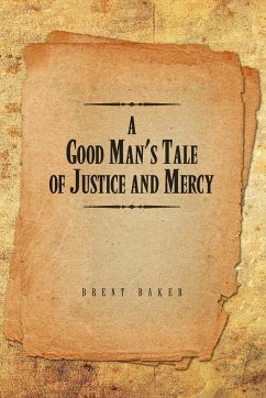 A Good Man's Tale of Justice and Mercy - Baker, Brent