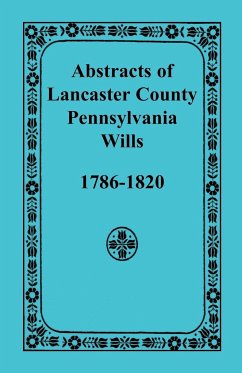 Abstracts of Lancaster County, Pennsylvania Wills, 1786-1820 - Heritage Books
