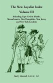 The New Loyalist Index, Volume III, Including Cape Cod & Islands, Massachusetts, New Hampshire, New Jersey and New York Loyalists