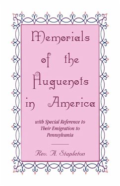 Memorials of the Huguenots in America, with Special Reference to their Emigration to Pennsylvania - Stapleton, Rev. A.