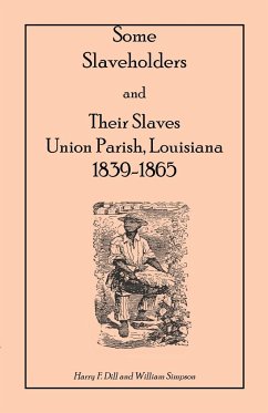 Some Slaveholders and Their Slaves, Union Parish, Louisiana, 1839-1865 - Dill, Harry F.; Simpson, William