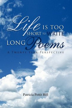 Life Is Too Short to Write Long Poems - Hill, Patricia Pettit