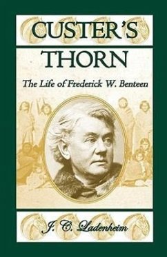 Custer's Thorn: The Life of Frederick W. Benteen - Ladenheim, Jules C.