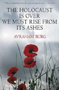 The Holocaust Is Over. We Must Rise From its Ashes - Burg, Avraham