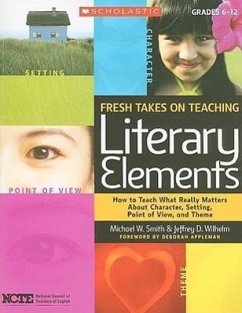 Fresh Takes on Teaching Literary Elements - Wilhelm, Jeffrey; Smith, Michael