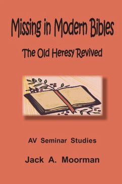 Missing in Modern Bibles, the Old Heresy Revived - Moorman, Jack