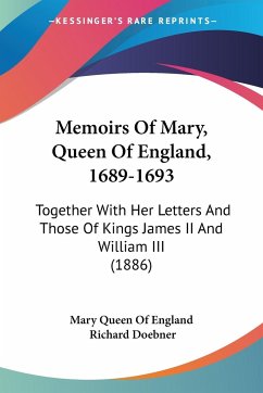 Memoirs Of Mary, Queen Of England, 1689-1693 - Mary Queen Of England