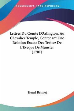 Lettres Du Comte D'Arlington, Au Chevalier Temple, Contenant Une Relation Exacte Des Traitez De L'Eveque De Munster (1701)