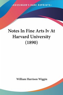 Notes In Fine Arts Iv At Harvard University (1890) - Wiggin, William Harrison