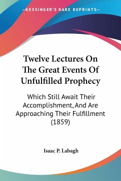 Twelve Lectures On The Great Events Of Unfulfilled Prophecy