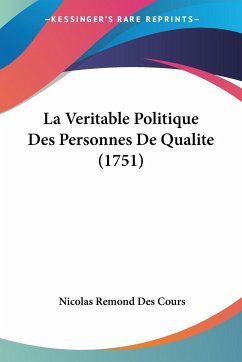La Veritable Politique Des Personnes De Qualite (1751) - Cours, Nicolas Remond Des
