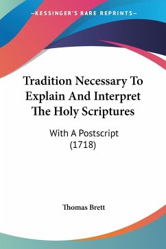 Tradition Necessary To Explain And Interpret The Holy Scriptures - Brett, Thomas