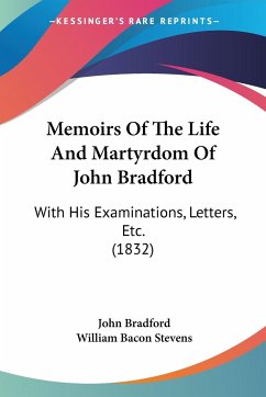 Memoirs Of The Life And Martyrdom Of John Bradford
