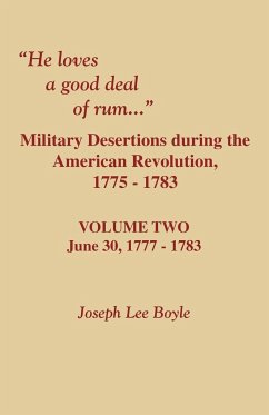 He Loves a Good Deal of Rum. Military Desertions During the American Revolution. Volume Two - Boyle, Joseph Lee