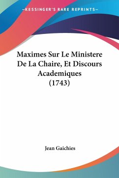 Maximes Sur Le Ministere De La Chaire, Et Discours Academiques (1743) - Gaichies, Jean