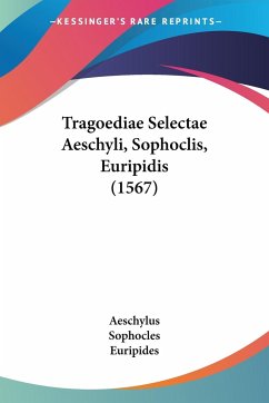 Tragoediae Selectae Aeschyli, Sophoclis, Euripidis (1567) - Aeschylus; Sophocles; Euripides