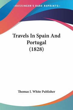 Travels In Spain And Portugal (1828) - Thomas I. White Publisher