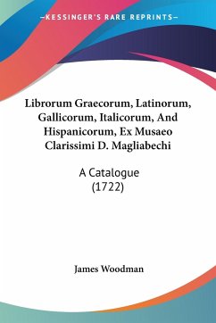 Librorum Graecorum, Latinorum, Gallicorum, Italicorum, And Hispanicorum, Ex Musaeo Clarissimi D. Magliabechi