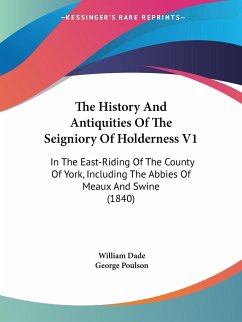 The History And Antiquities Of The Seigniory Of Holderness V1 - Dade, William
