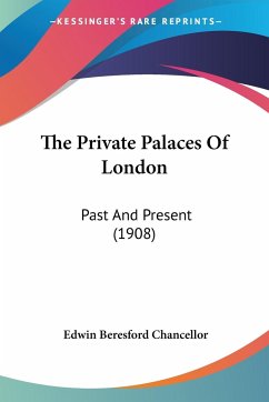 The Private Palaces Of London - Chancellor, Edwin Beresford