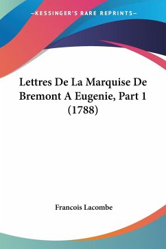 Lettres De La Marquise De Bremont A Eugenie, Part 1 (1788) - Lacombe, Francois