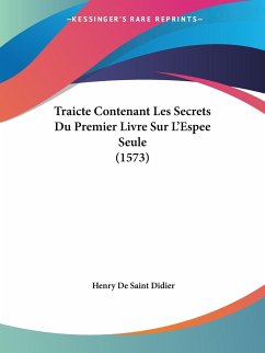 Traicte Contenant Les Secrets Du Premier Livre Sur L'Espee Seule (1573) - Didier, Henry De Saint