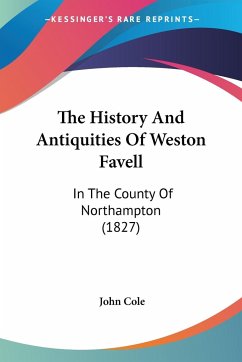 The History And Antiquities Of Weston Favell - Cole, John