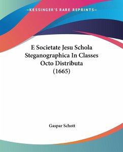 E Societate Jesu Schola Steganographica In Classes Octo Distributa (1665) - Schott, Gaspar