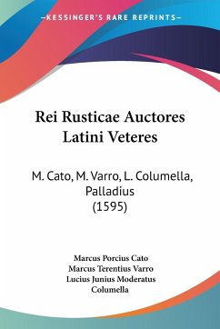 Rei Rusticae Auctores Latini Veteres - Cato, Marcus Porcius; Varro, Marcus Terentius; Columella, Lucius Junius Moderatus